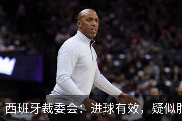 西班牙裁委会：进球有效，疑似肘击却成谜